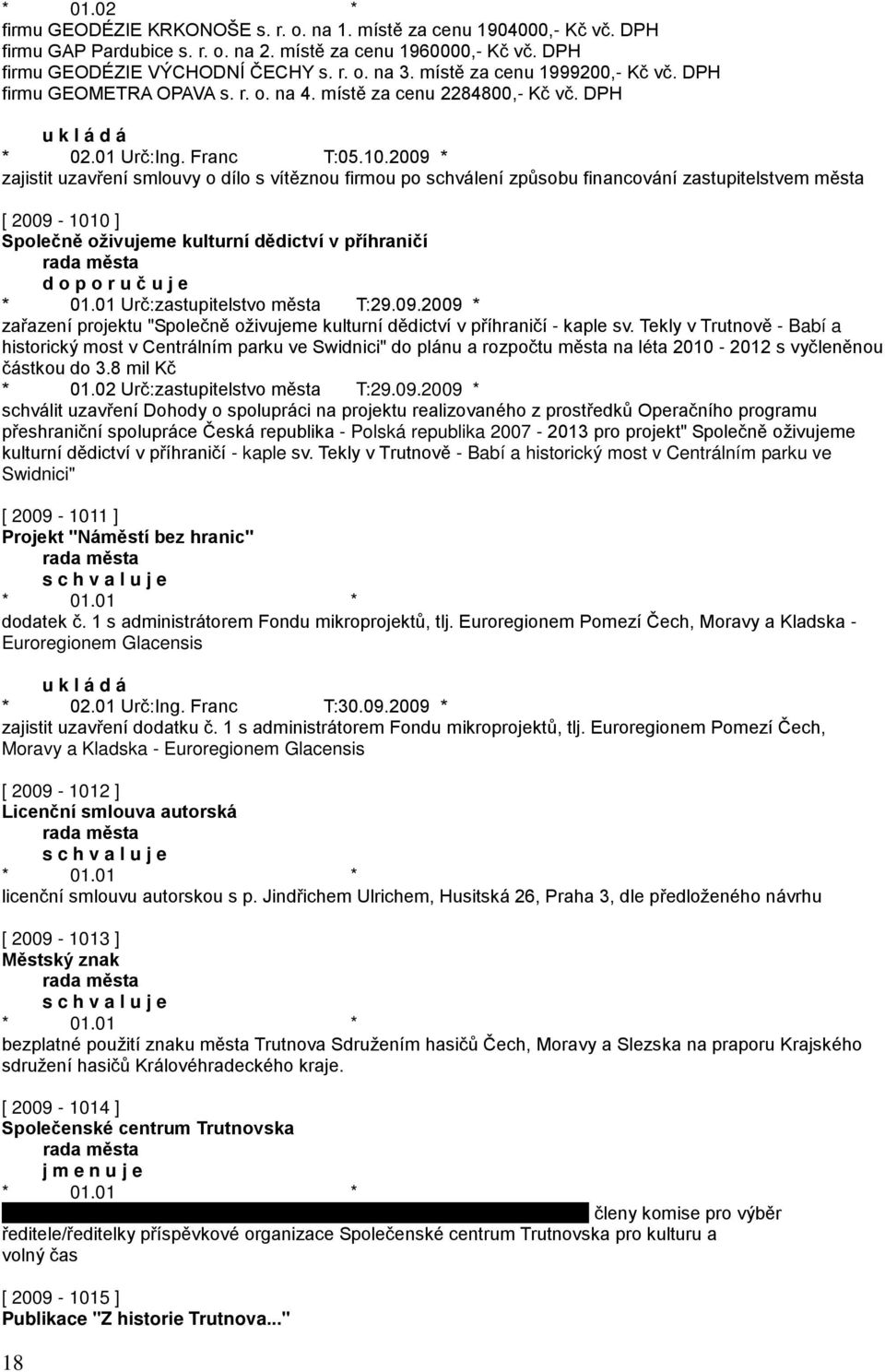 2009 * zajistit uzavření smlouvy o dílo s vítěznou firmou po schválení způsobu financování zastupitelstvem města [ 2009-1010 ] Společně oživujeme kulturní dědictví v příhraničí zařazení projektu