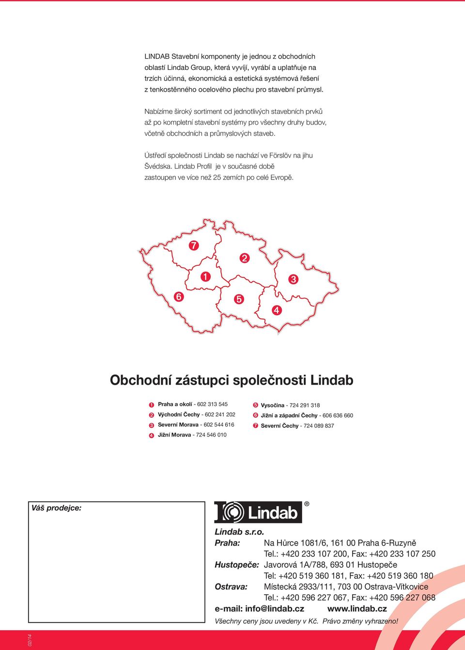 Ústředí společnosti Lindab se nachází ve Förslöv na jihu Švédska. Lindab Profil je v současné době zastoupen ve více než 25 zemích po celé Evropě.