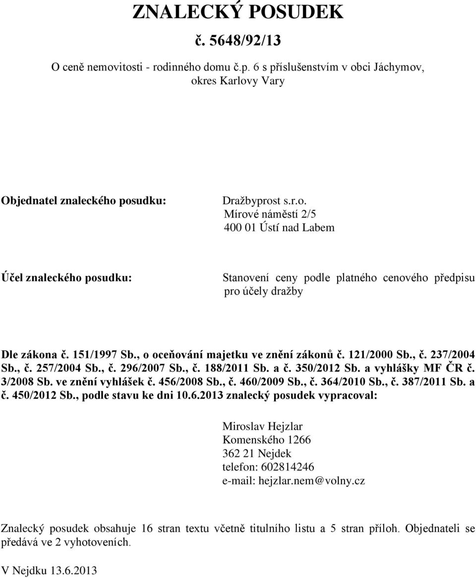 ve znění vyhlášek č. 456/2008 Sb., č. 460/2009 Sb., č. 364/2010 Sb., č. 387/2011 Sb. a č. 450/2012 Sb., podle stavu ke dni 10.6.2013 znalecký posudek vypracoval: Miroslav Hejzlar Komenského 1266 362 21 Nejdek telefon: 602814246 e-mail: hejzlar.
