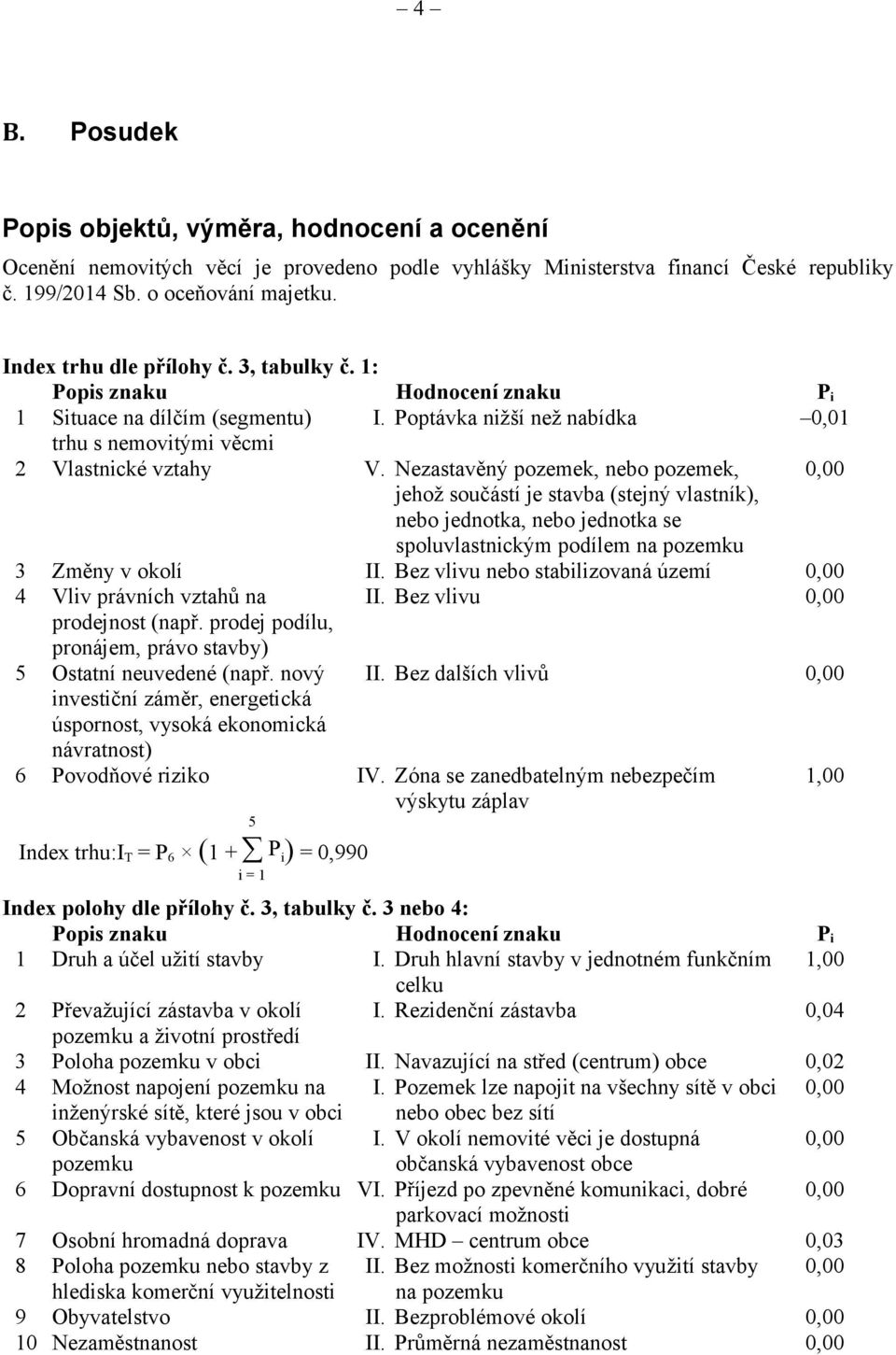 Nezastavěný pozemek, nebo pozemek, 0,00 jehož součástí je stavba (stejný vlastník), nebo jednotka, nebo jednotka se spoluvlastnickým podílem na pozemku 3 Změny v okolí II.