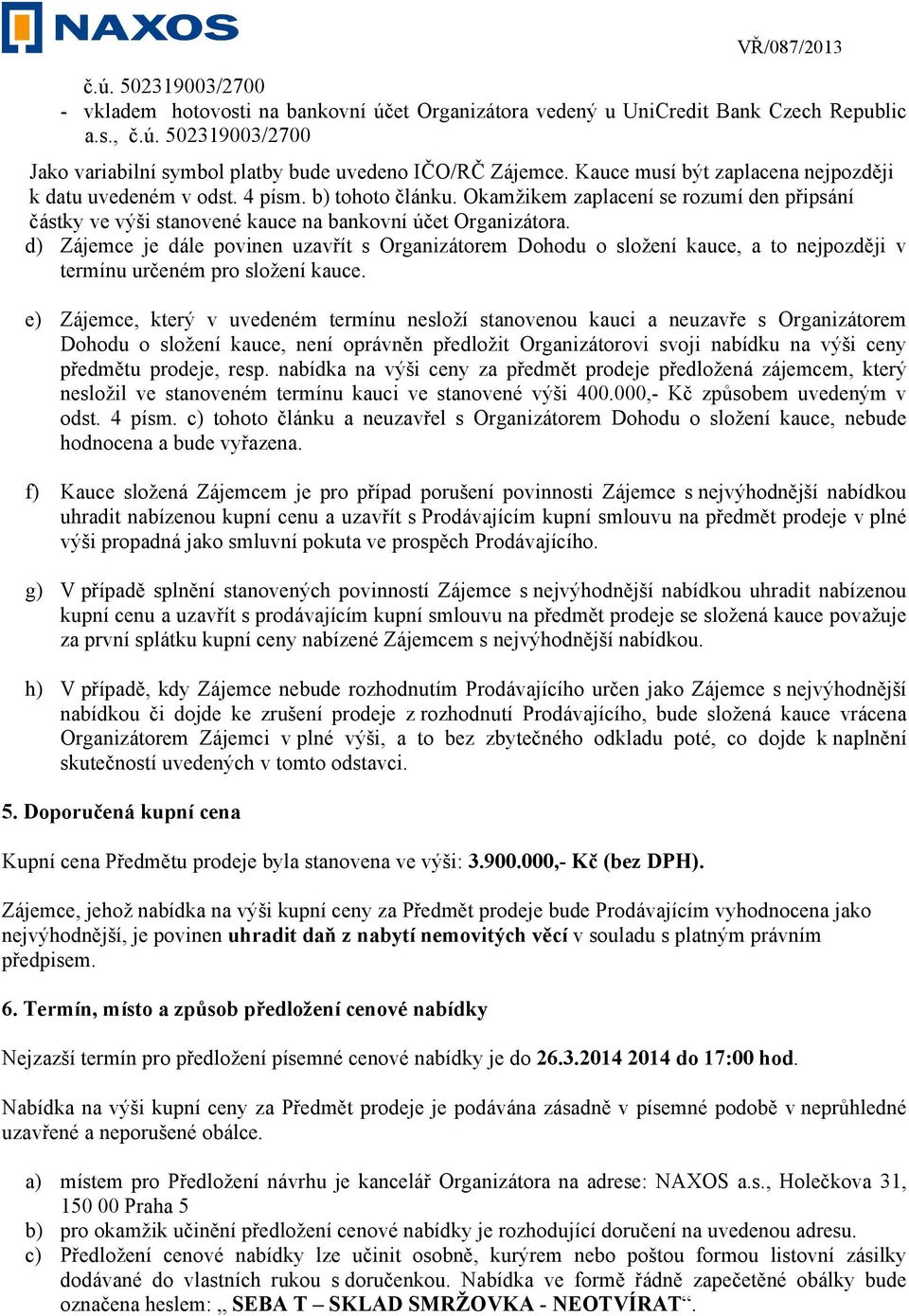 d) Zájemce je dále povinen uzavřít s Organizátorem Dohodu o složení kauce, a to nejpozději v termínu určeném pro složení kauce.