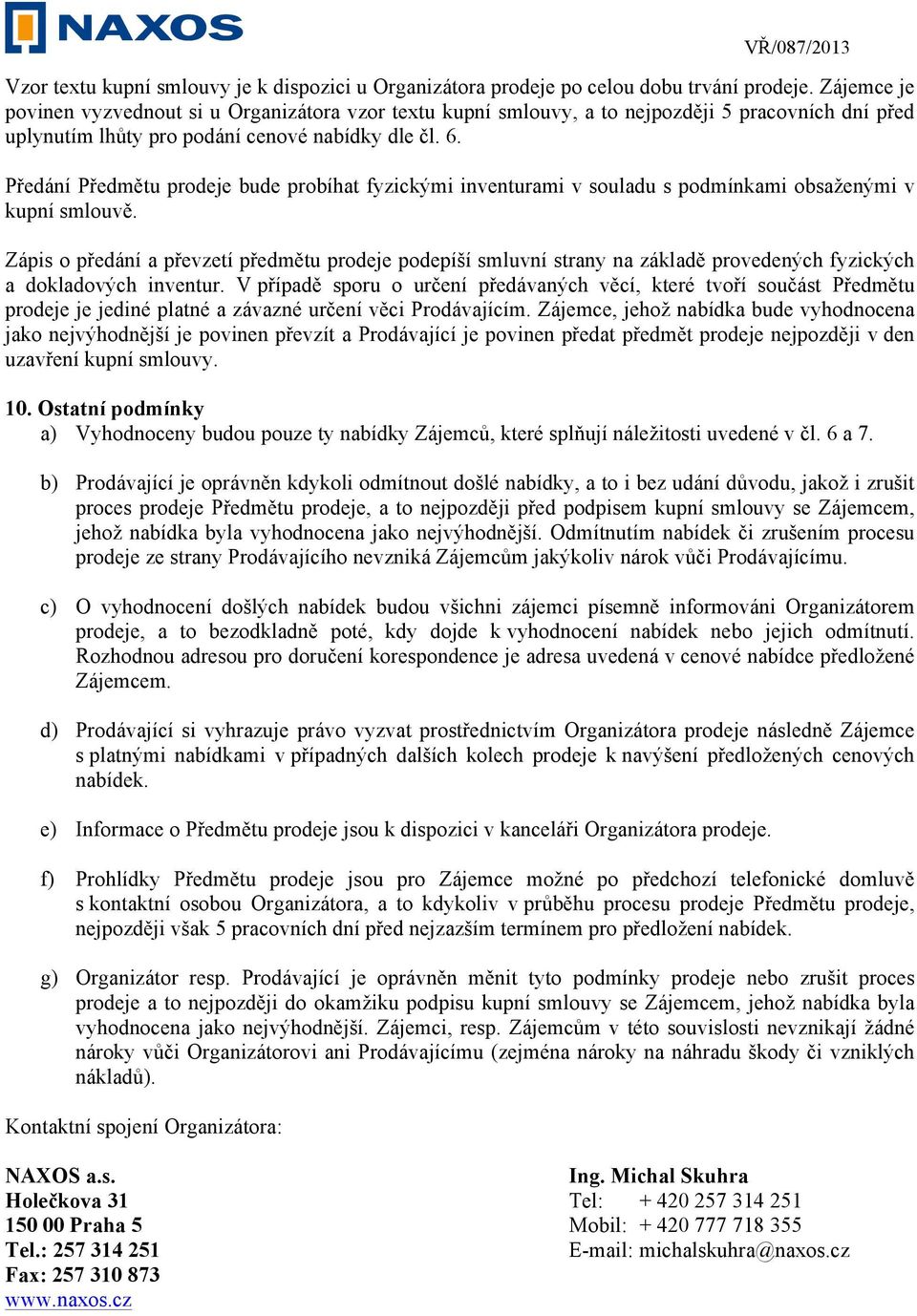 Předání Předmětu prodeje bude probíhat fyzickými inventurami v souladu s podmínkami obsaženými v kupní smlouvě.