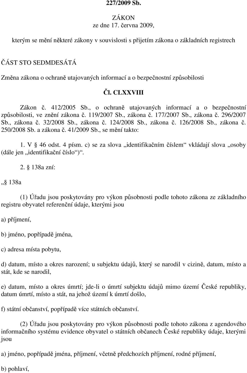 CLXXVIII Zákon č. 412/2005 Sb., o ochraně utajovaných informací a o bezpečnostní způsobilosti, ve znění zákona č. 119/2007 Sb., zákona č. 177/2007 Sb., zákona č. 296/2007 Sb., zákona č. 32/2008 Sb.