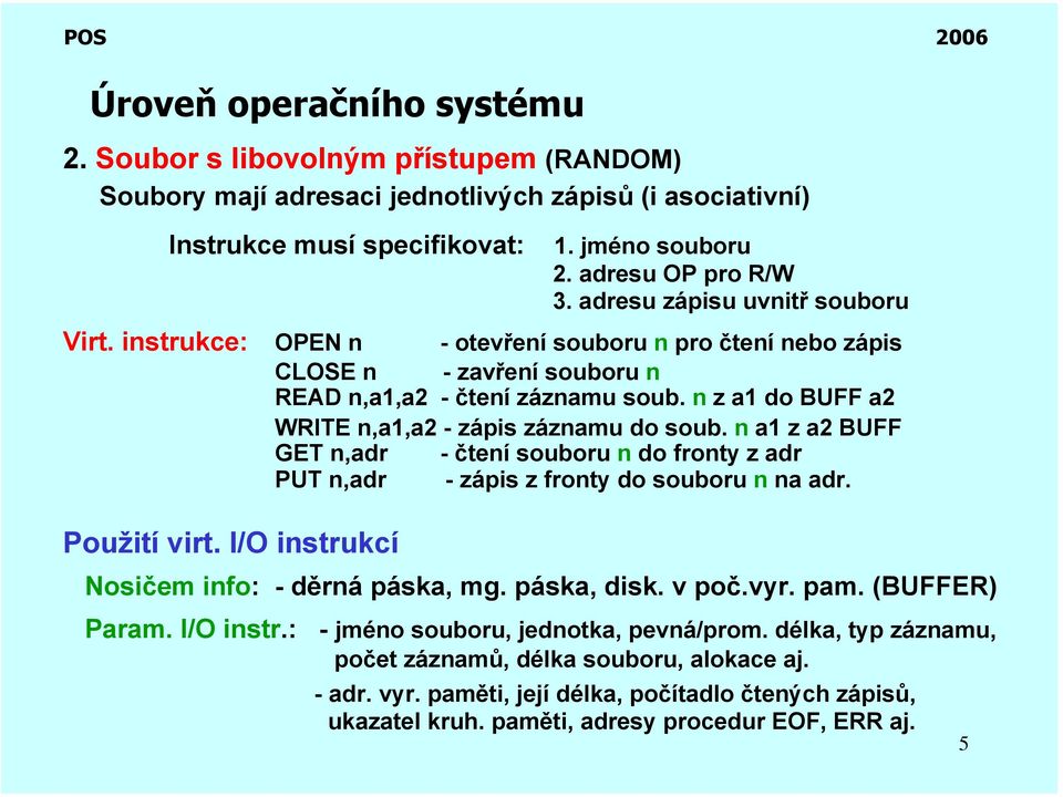 n z a1 do BUFF a2 WRITE n,a1,a2 - zápis záznamu do soub. n a1 z a2 BUFF GET n,adr - čtení souboru n do fronty z adr PUT n,adr - zápis z fronty do souboru n na adr. Použití virt.