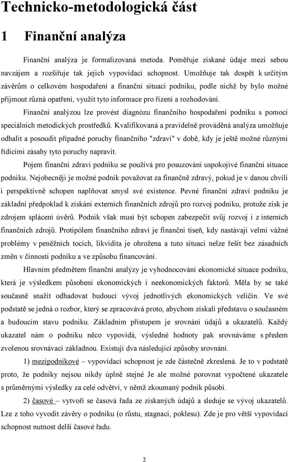 Finanční analýzou lze provést diagnózu finančního hospodaření podniku s pomocí speciálních metodických prostředků.