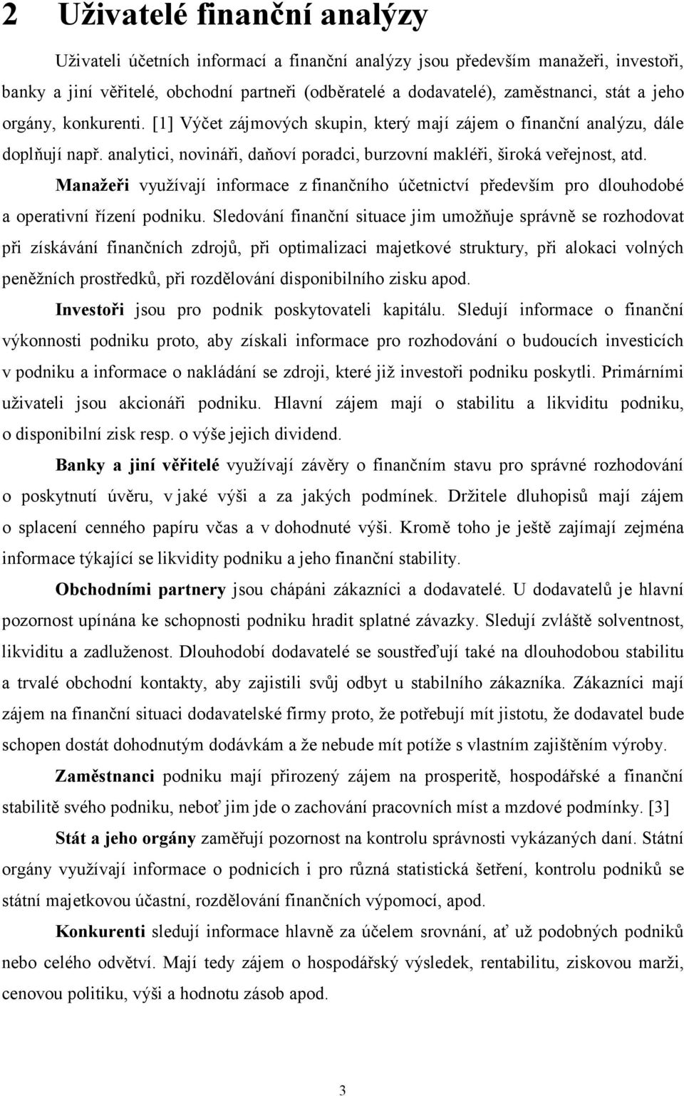 Manažeři využívají informace z finančního účetnictví především pro dlouhodobé a operativní řízení podniku.