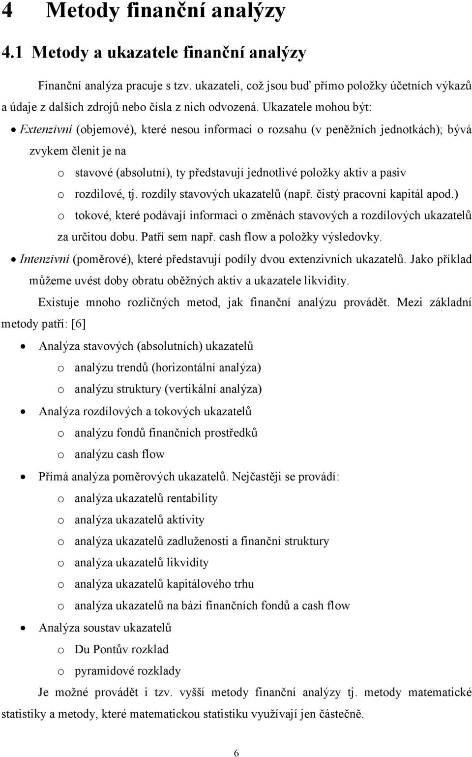 Ukazatele mohou být: Extenzivní (objemové), které nesou informaci o rozsahu (v peněžních jednotkách); bývá zvykem členit je na o stavové (absolutní), ty představují jednotlivé položky aktiv a pasiv o