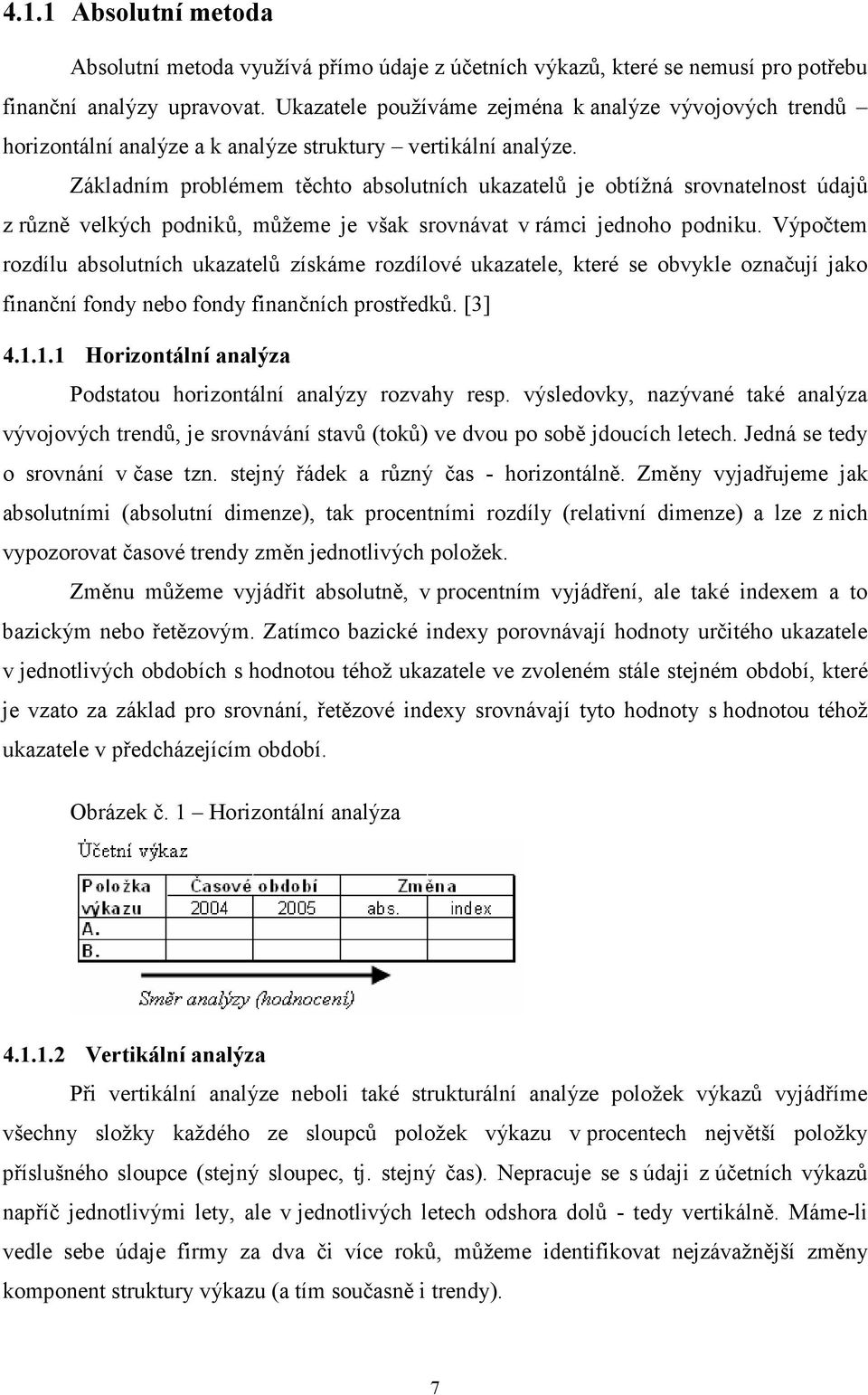 Základním problémem těchto absolutních ukazatelů je obtížná srovnatelnost údajů z různě velkých podniků, můžeme je však srovnávat v rámci jednoho podniku.