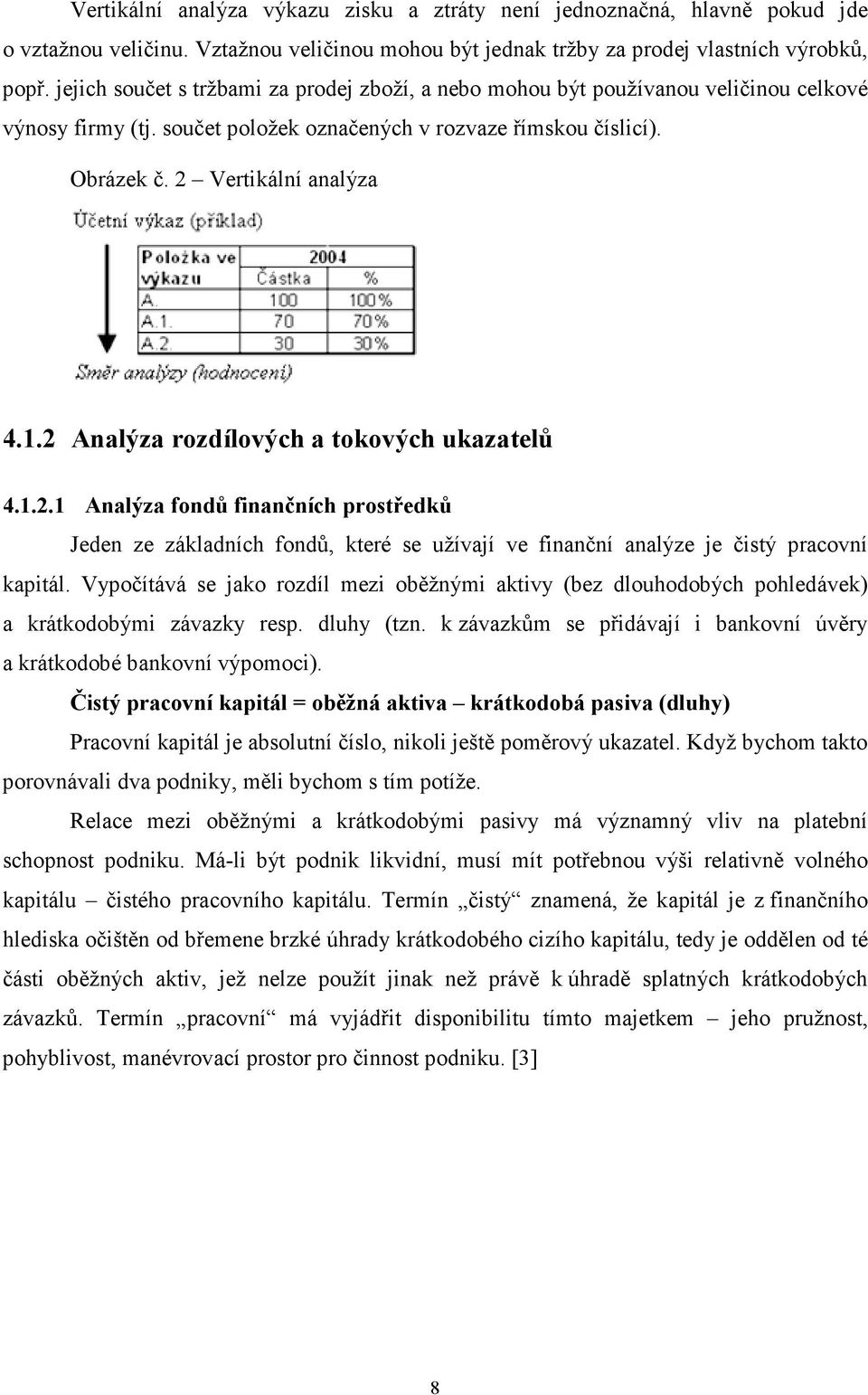2 Analýza rozdílových a tokových ukazatelů 4.1.2.1 Analýza fondů finančních prostředků Jeden ze základních fondů, které se užívají ve finanční analýze je čistý pracovní kapitál.
