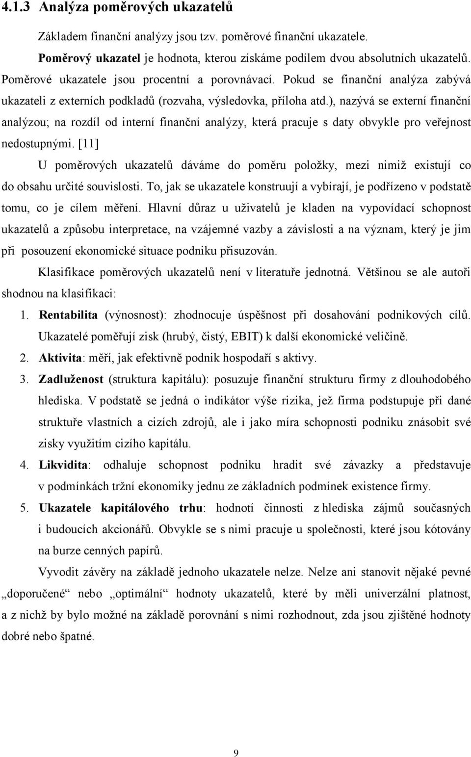 ), nazývá se externí finanční analýzou; na rozdíl od interní finanční analýzy, která pracuje s daty obvykle pro veřejnost nedostupnými.