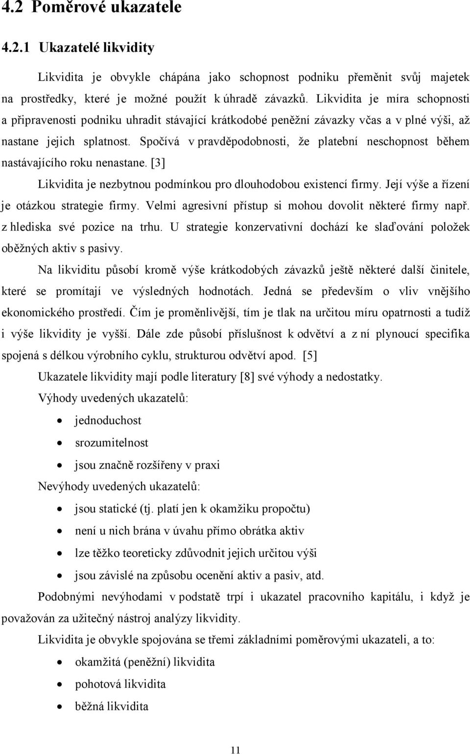 Spočívá v pravděpodobnosti, že platební neschopnost během nastávajícího roku nenastane. [3] Likvidita je nezbytnou podmínkou pro dlouhodobou existencí firmy.