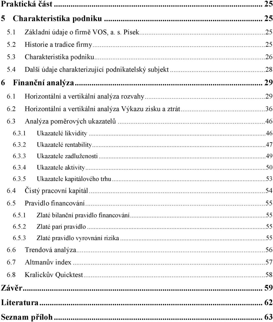3 Analýza poměrových ukazatelů...46 6.3.1 Ukazatelé likvidity...46 6.3.2 Ukazatelé rentability...47 6.3.3 Ukazatele zadluženosti...49 6.3.4 Ukazatele aktivity...50 6.3.5 Ukazatele kapitálového trhu.