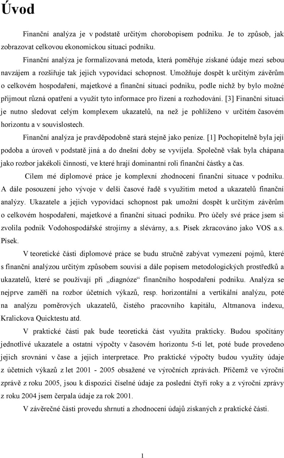 Umožňuje dospět k určitým závěrům o celkovém hospodaření, majetkové a finanční situaci podniku, podle nichž by bylo možné přijmout různá opatření a využít tyto informace pro řízení a rozhodování.