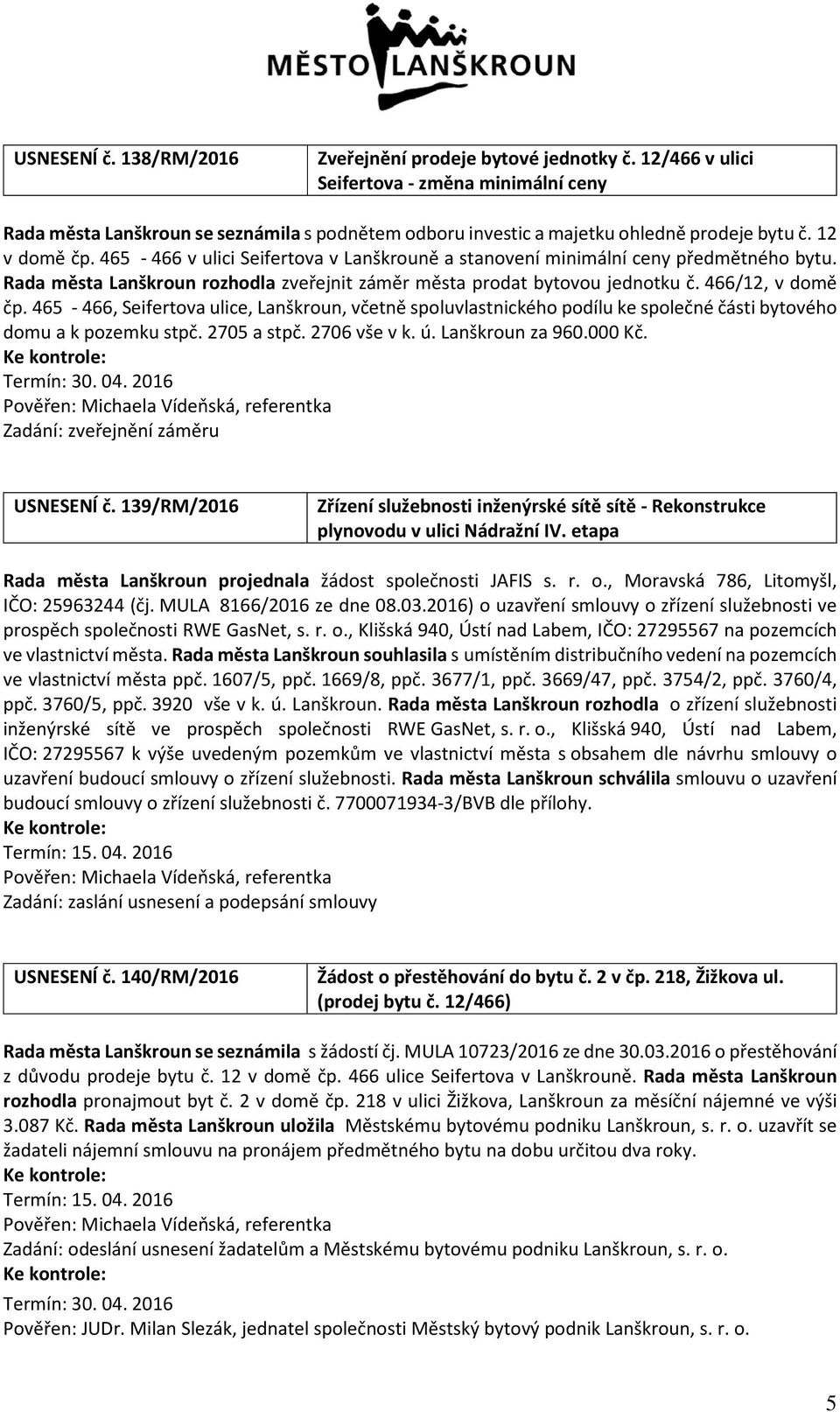 465-466 v ulici Seifertova v Lanškrouně a stanovení minimální ceny předmětného bytu. Rada města Lanškroun rozhodla zveřejnit záměr města prodat bytovou jednotku č. 466/12, v domě čp.