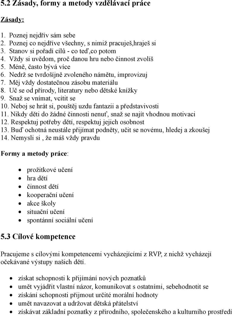 Uč se od přírody, literatury nebo dětské knížky 9. Snaž se vnímat, vcítit se 10. Neboj se hrát si, pouštěj uzdu fantazii a představivosti 11.