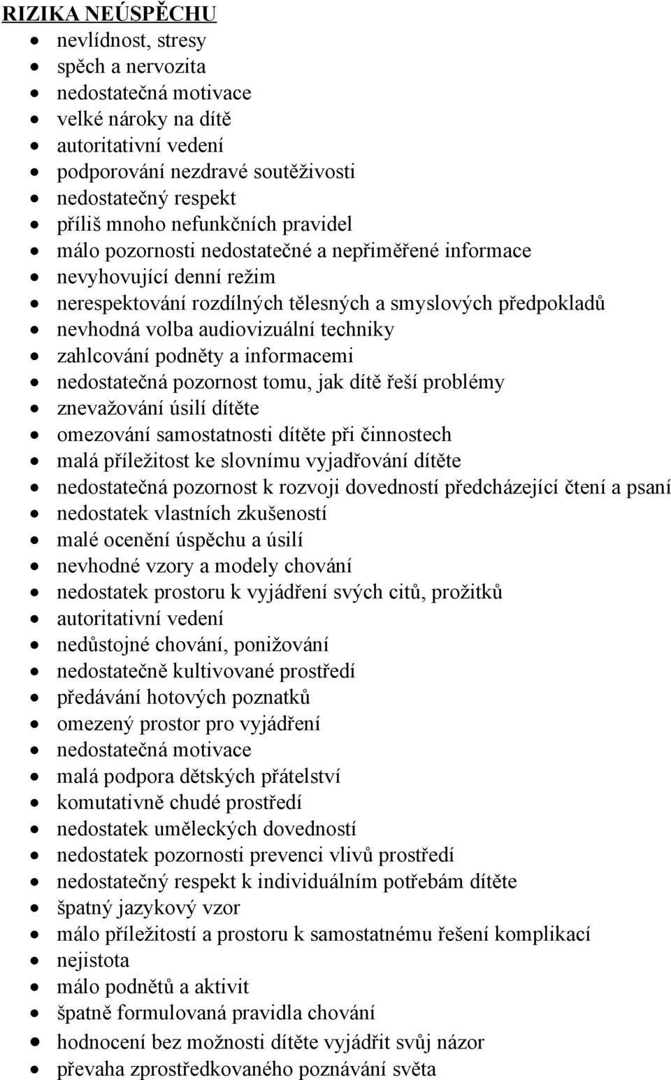 podněty a informacemi nedostatečná pozornost tomu, jak dítě řeší problémy znevažování úsilí dítěte omezování samostatnosti dítěte při činnostech malá příležitost ke slovnímu vyjadřování dítěte