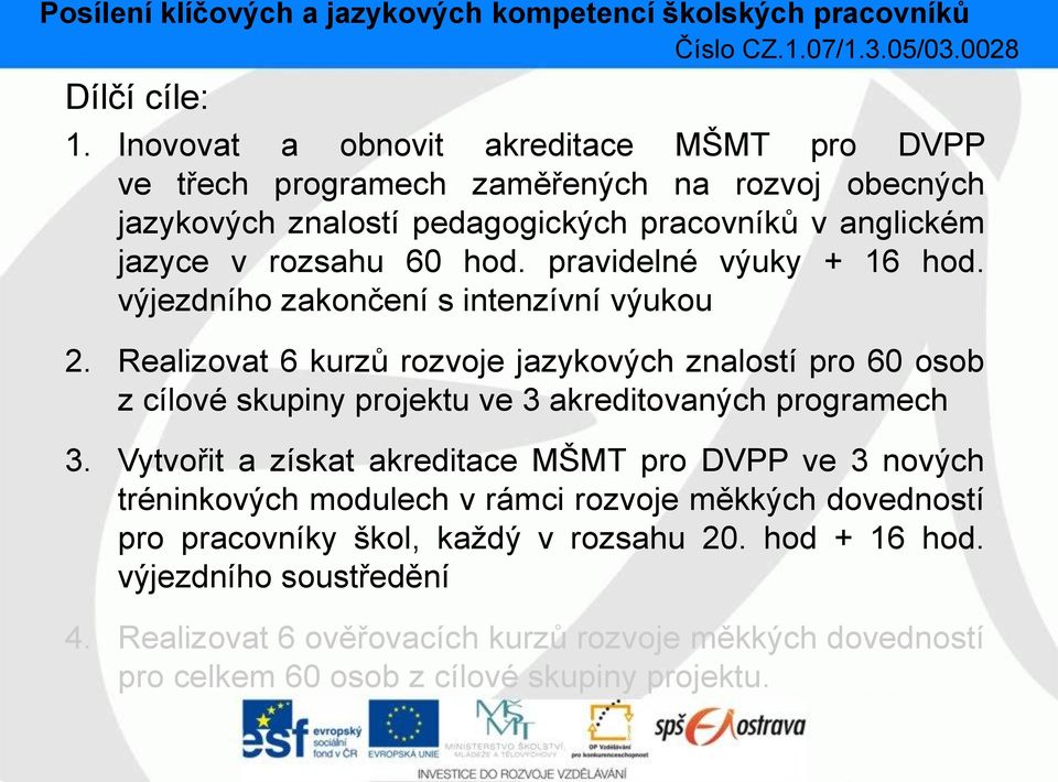 60 hod. pravidelné výuky + 16 hod. výjezdního zakončení s intenzívní výukou 2.