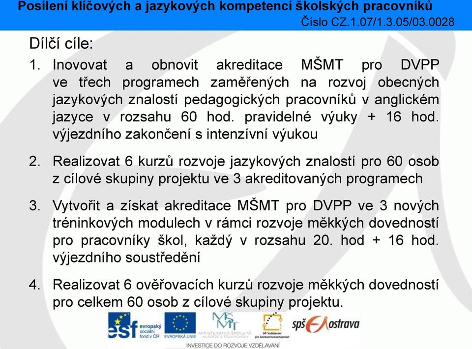 60 hod. pravidelné výuky + 16 hod. výjezdního zakončení s intenzívní výukou 2.