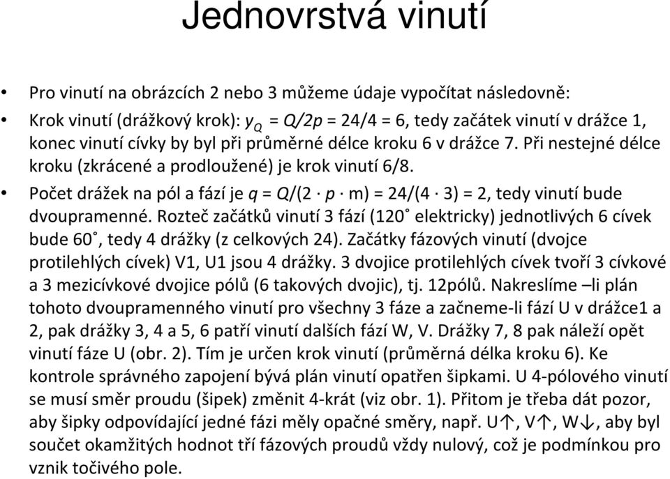 Roztečzačátkůvinutí3 fází(120 elektricky) jednotlivých 6 cívek bude 60, tedy 4 drážky (z celkových 24). Začátky fázových vinutí(dvojce protilehlých cívek) V1, U1 jsou 4 drážky.