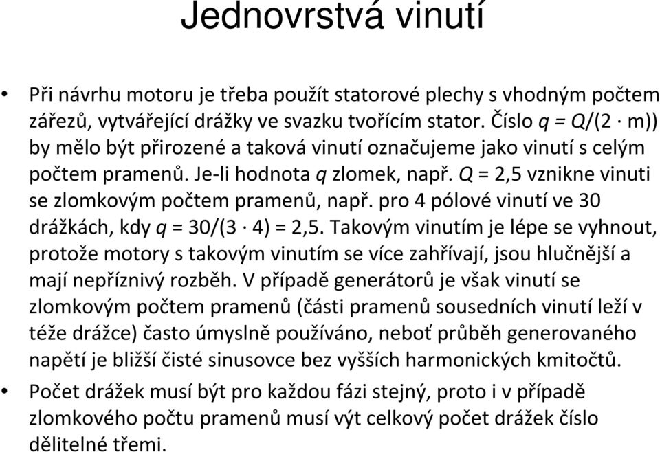 pro 4 pólovévinutíve 30 drážkách, kdy q= 30/(3 4) = 2,5. Takovým vinutím je lépe se vyhnout, protože motory stakovým vinutím se více zahřívají, jsou hlučnějšía majínepříznivý rozběh.