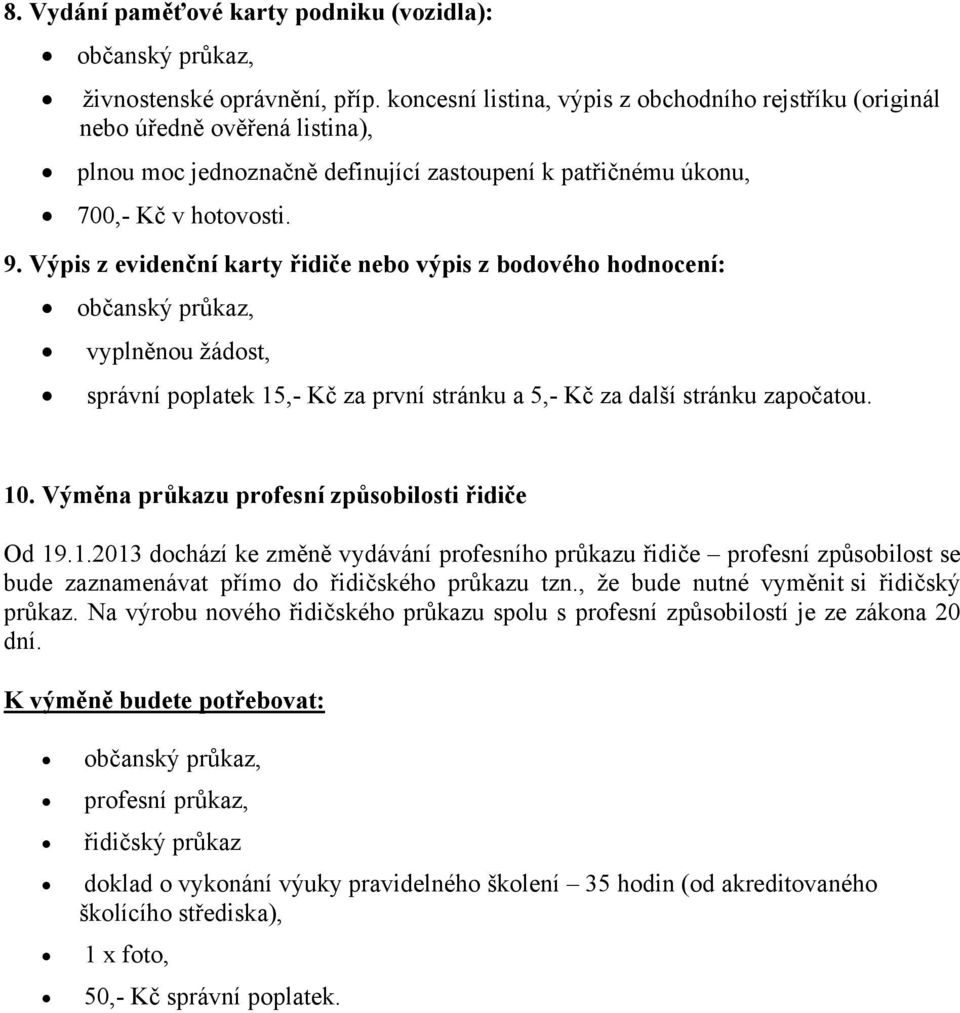 Výpis z evidenční karty řidiče nebo výpis z bodového hodnocení: vyplněnou žádost, správní poplatek 15,- Kč za první stránku a 5,- Kč za další stránku započatou. 10.