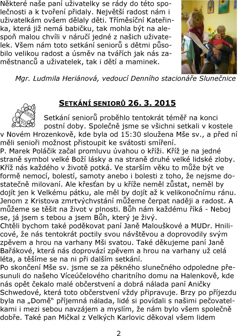 Všem nám toto setkání seniorů s dětmi působilo velikou radost a úsměv na tvářích jak nás zaměstnanců a uživatelek, tak i dětí a maminek. Mgr.