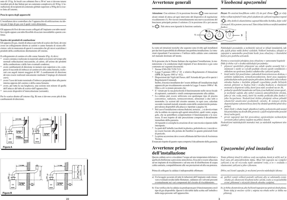 Posa in opera degli apparecchi L installatore deve controllare che l apparecchio di utilizzazione sia idoneo per il tipo di gas con il quale verrà alimentato.