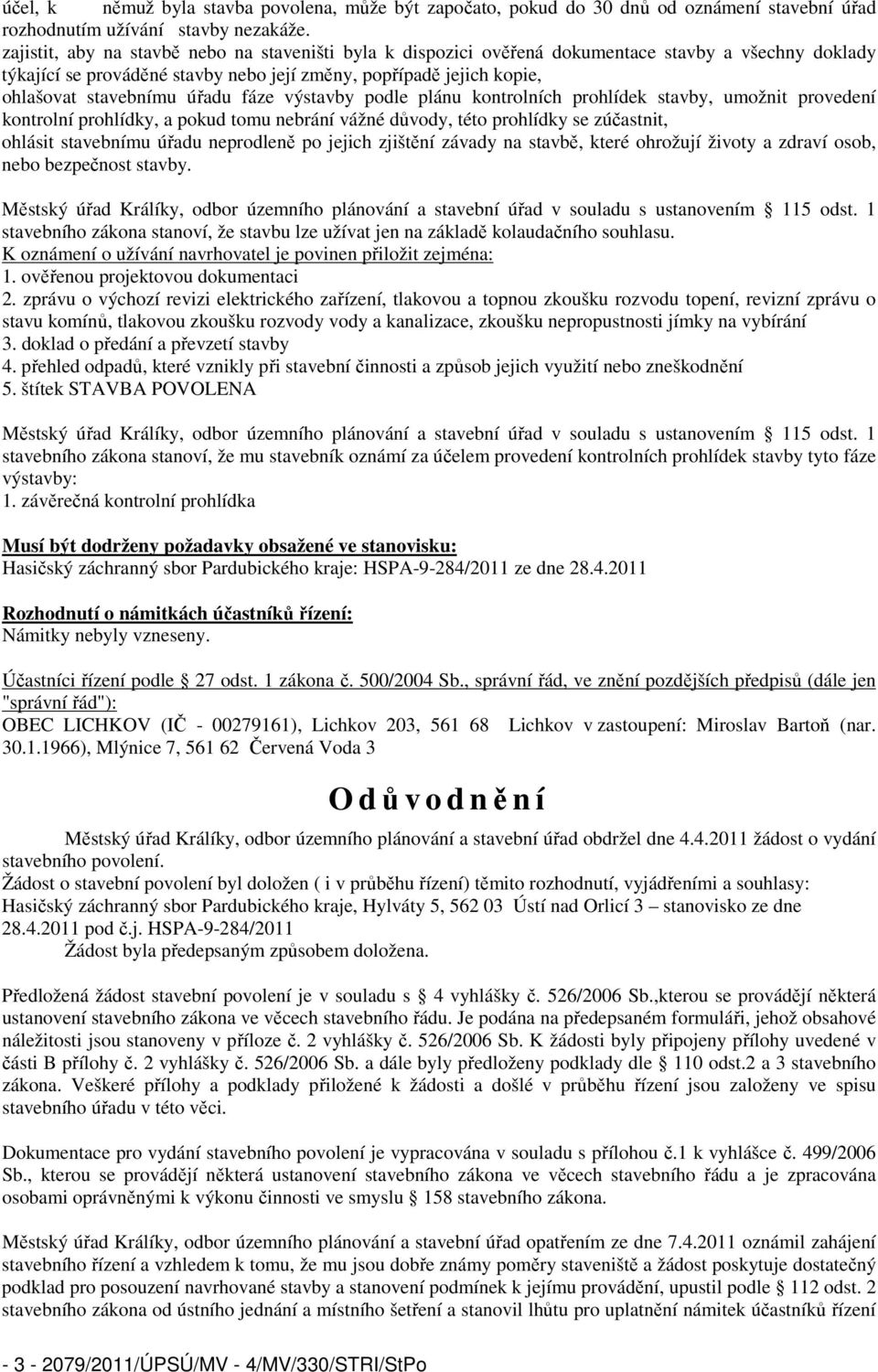 úřadu fáze výstavby podle plánu kontrolních prohlídek stavby, umožnit provedení kontrolní prohlídky, a pokud tomu nebrání vážné důvody, této prohlídky se zúčastnit, ohlásit stavebnímu úřadu