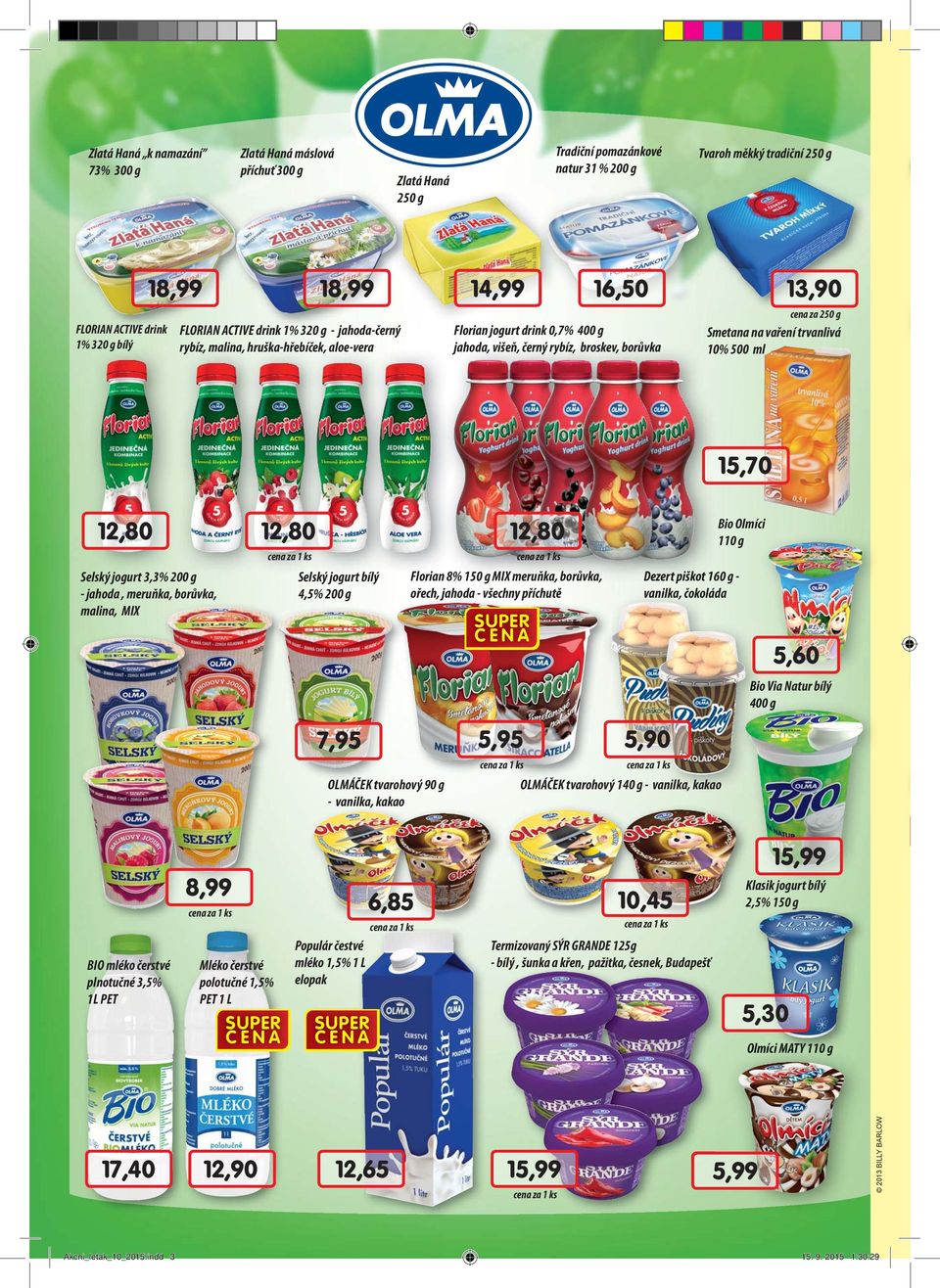 vaření trvanlivá 10% 500 ml 15,70 12,80 Selský jourt 3,3% 200 - jahoda, meruňka, borůvka, malina, MIX 12,80 Selský jourt bílý 4,5% 200 7,95 OLMÁČEK tvarohový 90 - vanilka, kakao Bio Olmíci 110