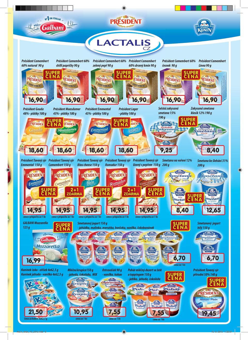 zakysaná smetana 15% 190 Zakysaná smetana klasik 12% 190 18,60 18,60 18,60 18,60 9,25 8,40 Emmental 150 Camembert 150 Bleu cheese 150 Romadur 150 Uzený s pepřem 150 Smetana na vaření 12% 200 Smetana