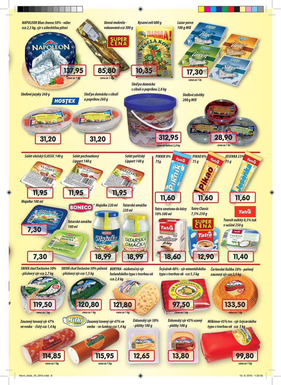 pařížský Lippert 140 PIKNIK 8% 75 PIKAO 8% 75 JESENKA 23% 75 Majolka 100 ml 11,95 11,95 11,95 7,30 Tatarská omáčka 100 ml Majolka 220 ml Tatarská omáčka 220 ml 11,60 11,60 Tatra smetana do kávy Tatra