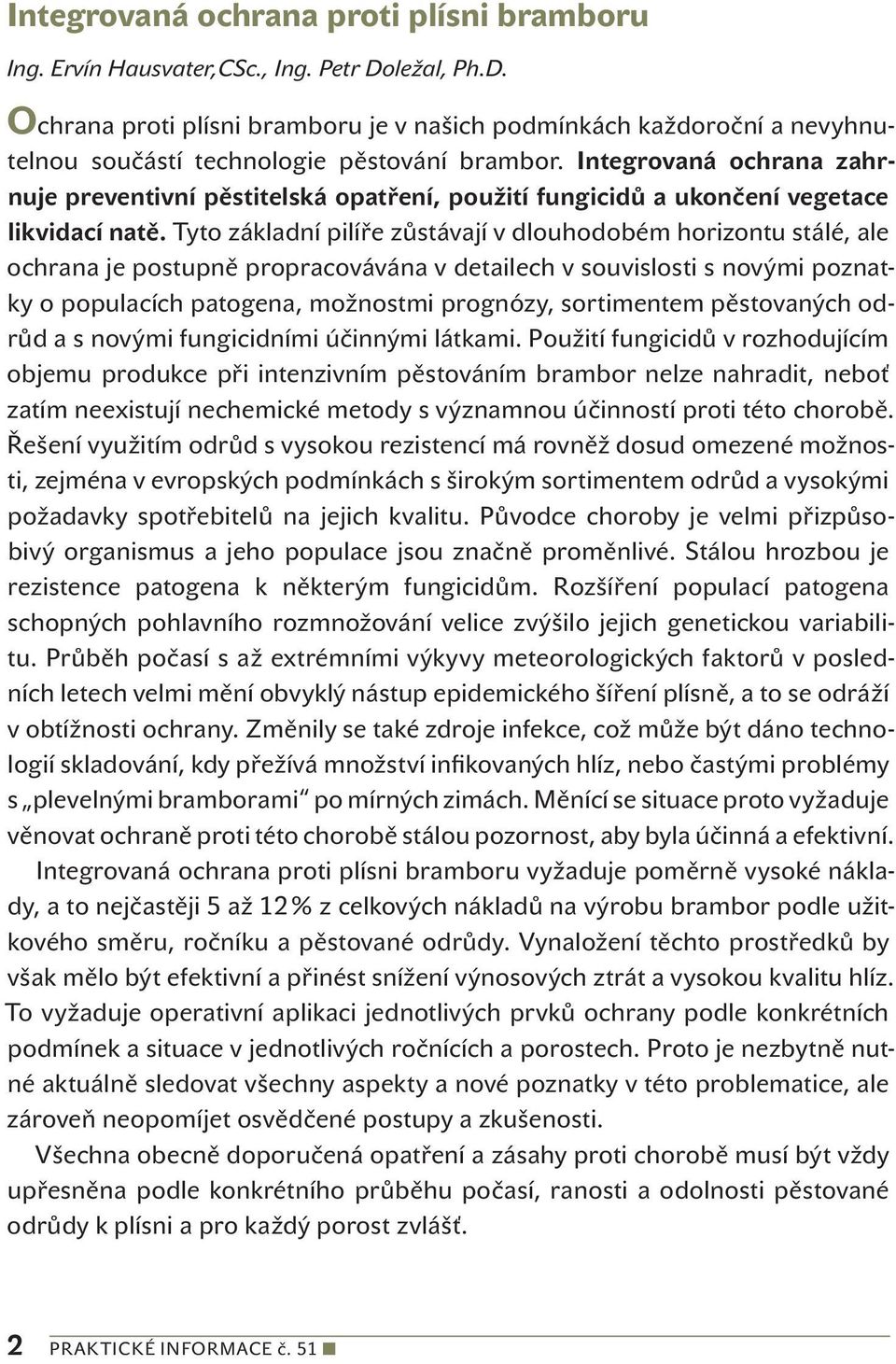 Integrovaná ochrana zahrnuje preventivní pěstitelská opatření, použití fungicidů a ukončení vegetace likvidací natě.