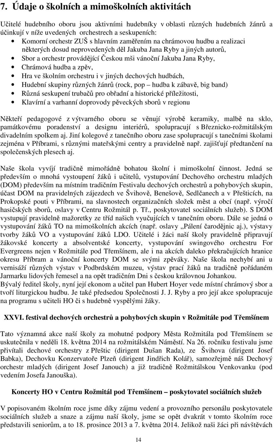 Chrámová hudba a zpěv, Hra ve školním orchestru i v jiných dechových hudbách, Hudební skupiny různých žánrů (rock, pop hudba k zábavě, big band) Různá seskupení trubačů pro obřadní a historické