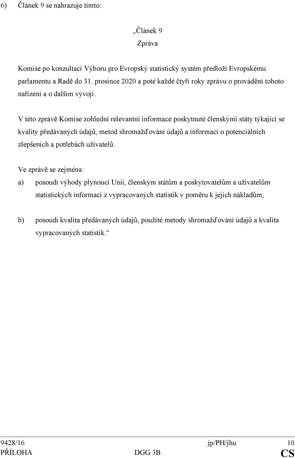 V této zprávě Komise zohlední relevantní informace poskytnuté členskými státy týkající se kvality předávaných údajů, metod shromažďování údajů a informací o potenciálních zlepšeních a