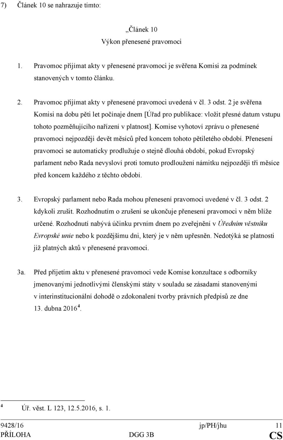 2 je svěřena Komisi na dobu pěti let počínaje dnem [Úřad pro publikace: vložit přesné datum vstupu tohoto pozměňujícího nařízení v platnost].