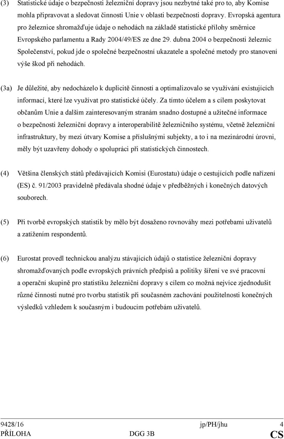 dubna 2004 o bezpečnosti železnic Společenství, pokud jde o společné bezpečnostní ukazatele a společné metody pro stanovení výše škod při nehodách.