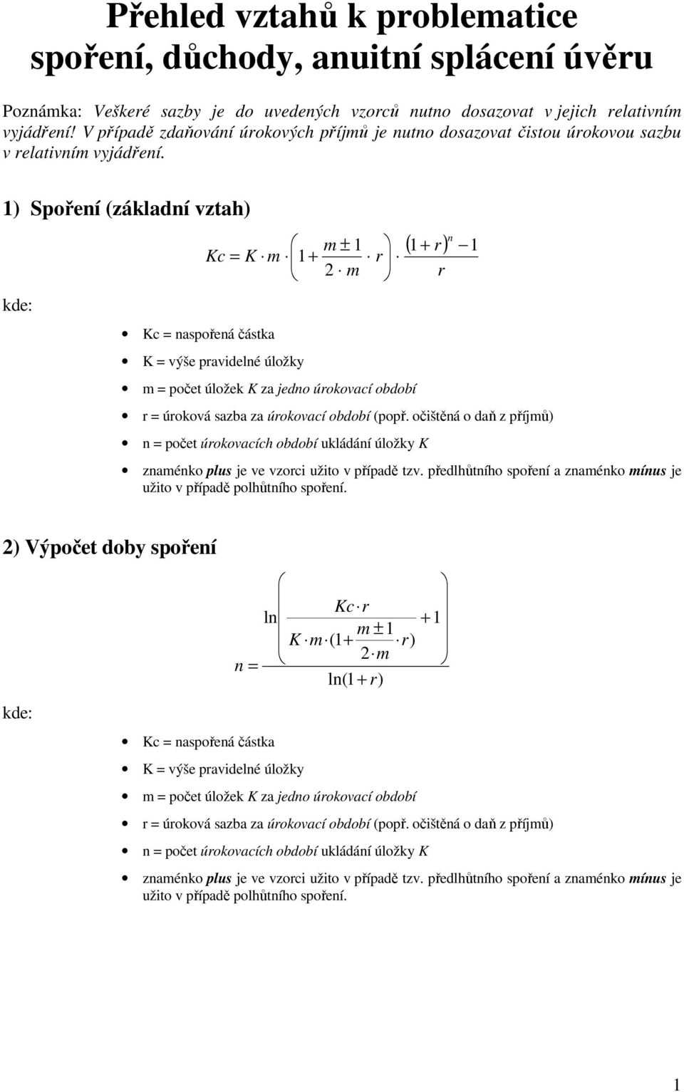 1) Spořeí (základí vztah) Kc = aspořeá částka m ± 1 Kc = K m 1+ 2 m K = výše pavidelé úložky m = počet úložek K za jedo úokovací období ( 1+ ) 1 = úoková sazba za úokovací období (popř.