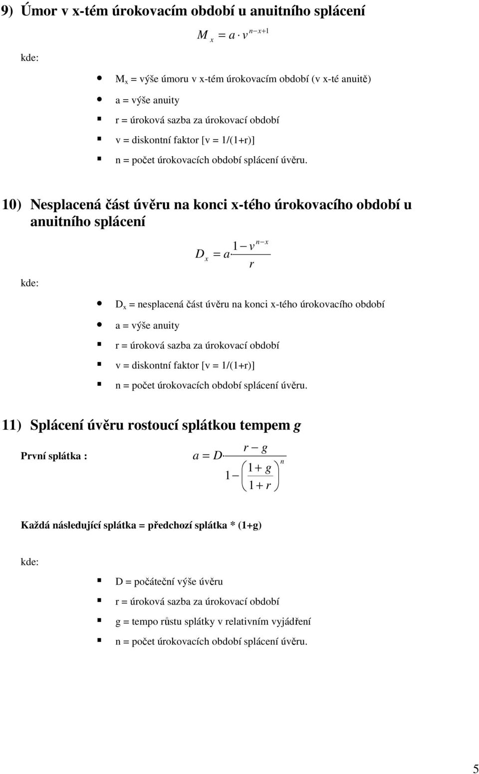 10) Nesplaceá část úvěu a koci x-tého úokovacího období u auitího spláceí D x v = a 1 x D x = esplaceá část úvěu a koci x-tého úokovacího období a = výše auity = úoková sazba za úokovací období