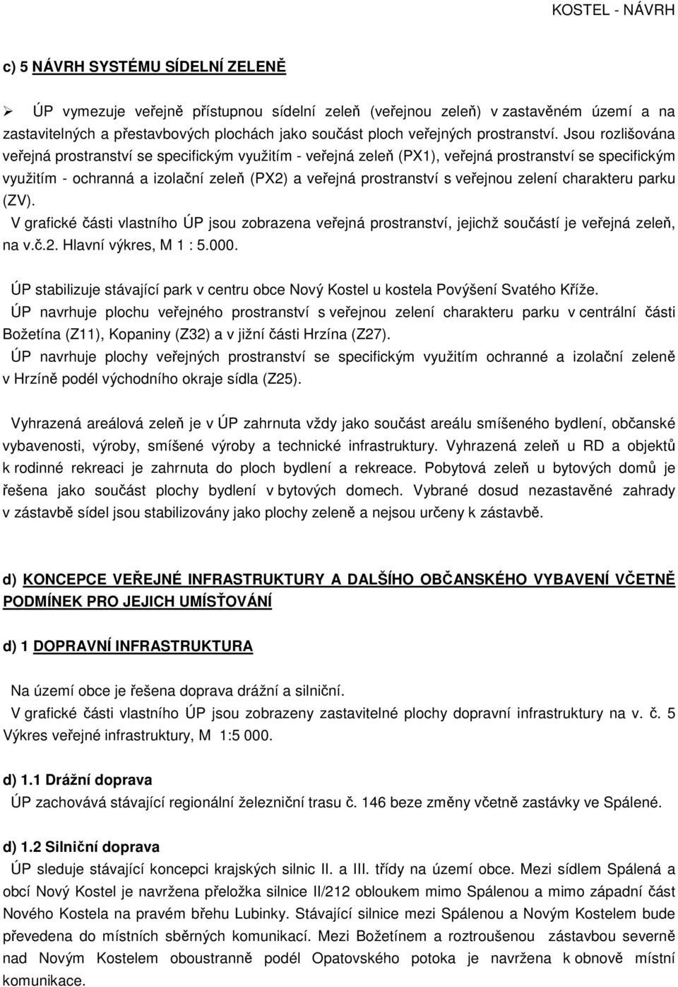 Jsou rozlišována veřejná prostranství se specifickým využitím - veřejná zeleň (PX1), veřejná prostranství se specifickým využitím - ochranná a izolační zeleň (PX2) a veřejná prostranství s veřejnou