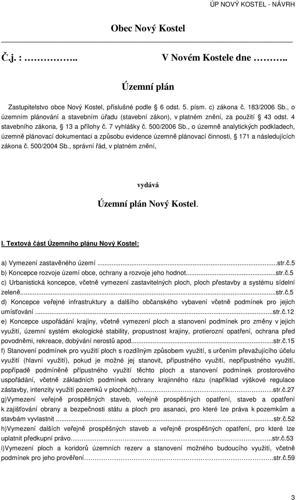 , o územně analytických podkladech, územně plánovací dokumentaci a způsobu evidence územně plánovací činnosti, 171 a následujících zákona č. 500/2004 Sb.