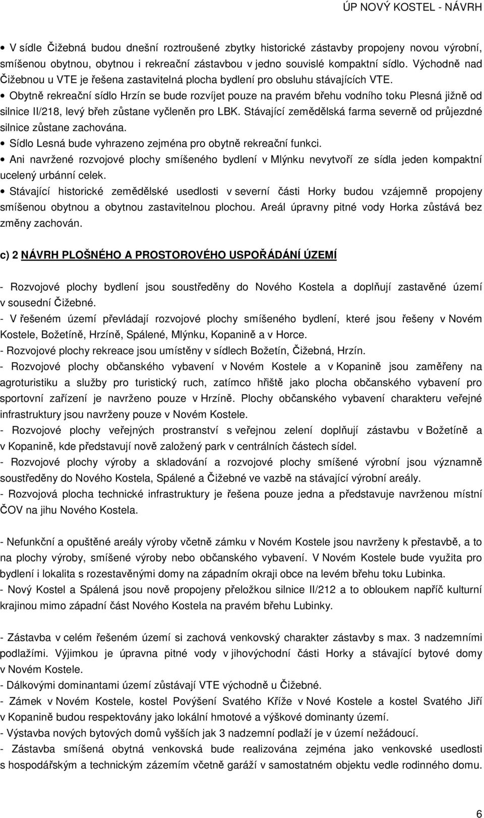 Obytně rekreační sídlo Hrzín se bude rozvíjet pouze na pravém břehu vodního toku Plesná jižně od silnice II/218, levý břeh zůstane vyčleněn pro LBK.