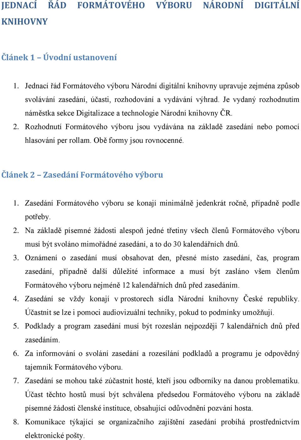 Je vydaný rozhodnutím náměstka sekce Digitalizace a technologie Národní knihovny ČR. 2. Rozhodnutí Formátového výboru jsou vydávána na základě zasedání nebo pomocí hlasování per rollam.