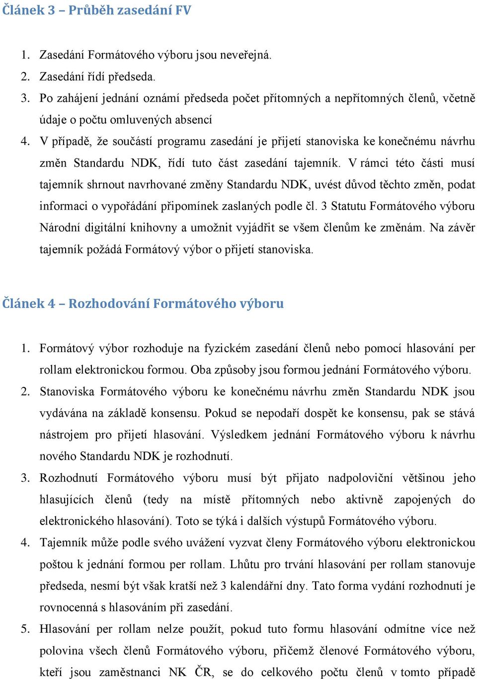 V rámci této části musí tajemník shrnout navrhované změny Standardu NDK, uvést důvod těchto změn, podat informaci o vypořádání připomínek zaslaných podle čl.