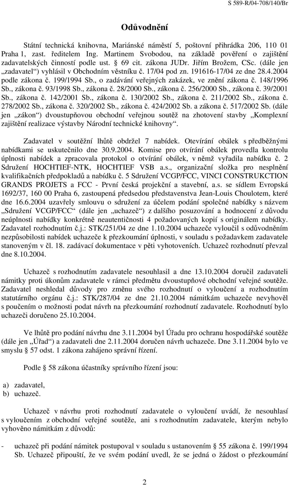 191616-17/04 ze dne 28.4.2004 podle zákona č. 199/1994 Sb., o zadávání veřejných zakázek, ve znění zákona č. 148/1996 Sb., zákona č. 93/1998 Sb., zákona č. 28/2000 Sb., zákona č. 256/2000 Sb.