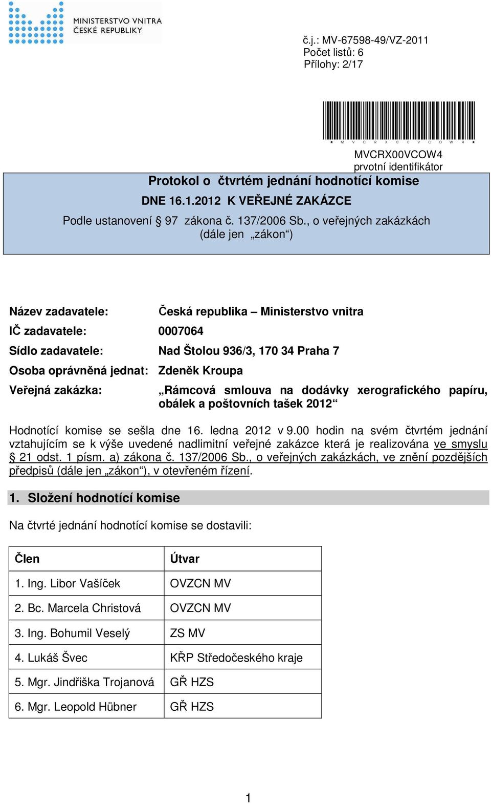 Zdeněk Kroupa Veřejná zakázka: Rámcová smlouva na dodávky xerografického papíru, obálek a poštovních tašek 2012 Hodnotící komise se sešla dne 16. ledna 2012 v 9.