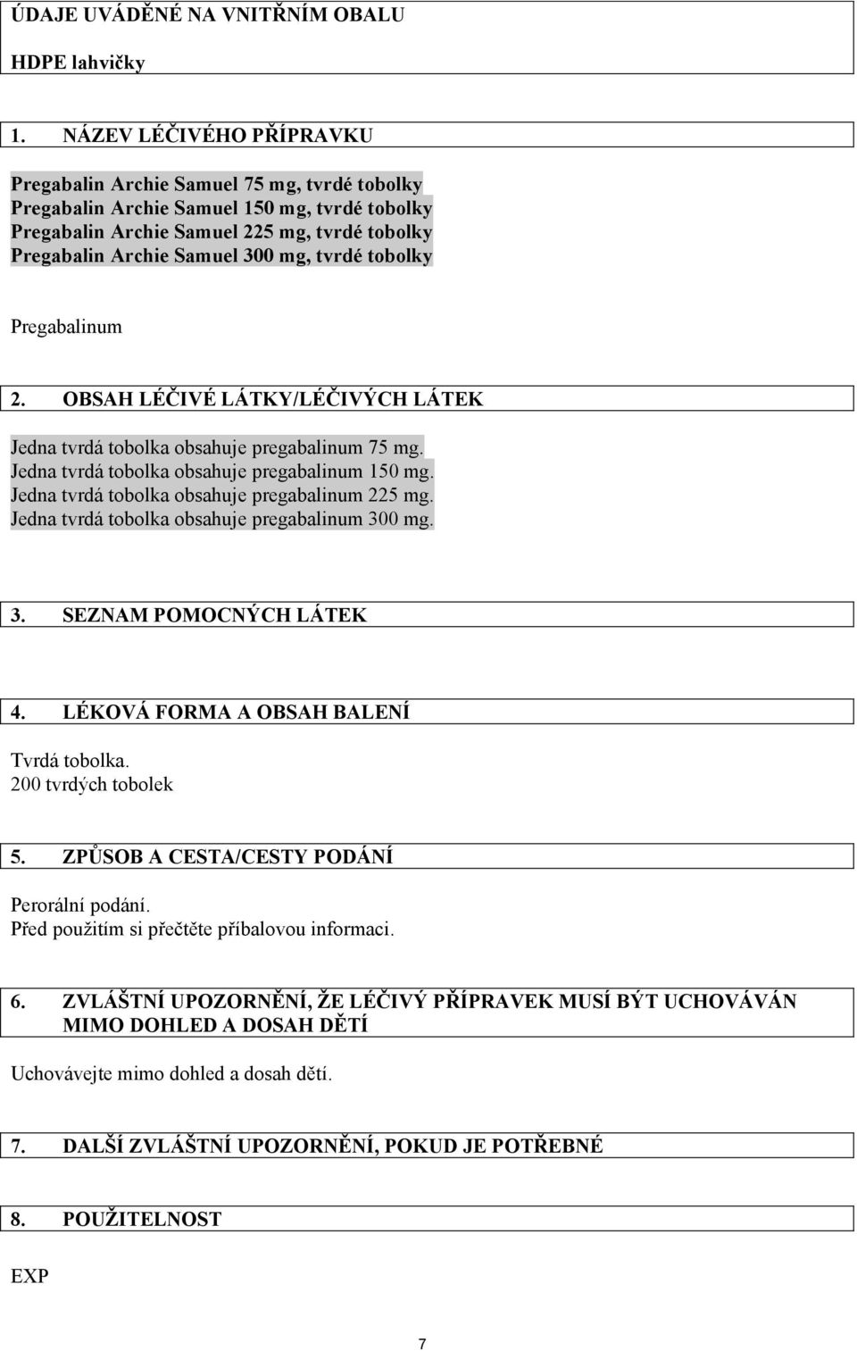 tvrdé tobolky Pregabalinum 2. OBSAH LÉČIVÉ LÁTKY/LÉČIVÝCH LÁTEK Jedna tvrdá tobolka obsahuje pregabalinum 75 mg. Jedna tvrdá tobolka obsahuje pregabalinum 150 mg.