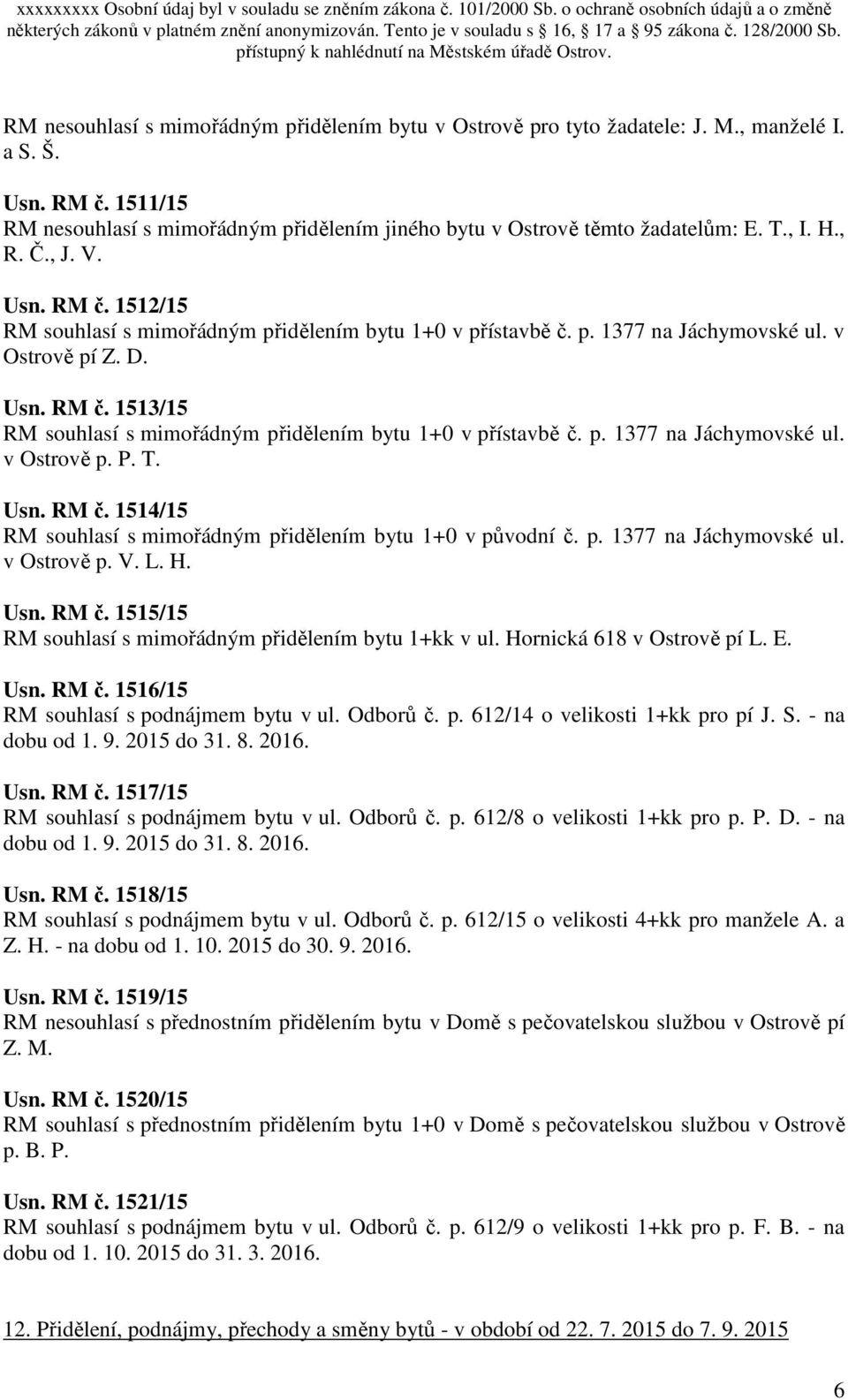 p. 1377 na Jáchymovské ul. v Ostrově p. P. T. Usn. RM č. 1514/15 RM souhlasí s mimořádným přidělením bytu 1+0 v původní č. p. 1377 na Jáchymovské ul. v Ostrově p. V. L. H. Usn. RM č. 1515/15 RM souhlasí s mimořádným přidělením bytu 1+kk v ul.