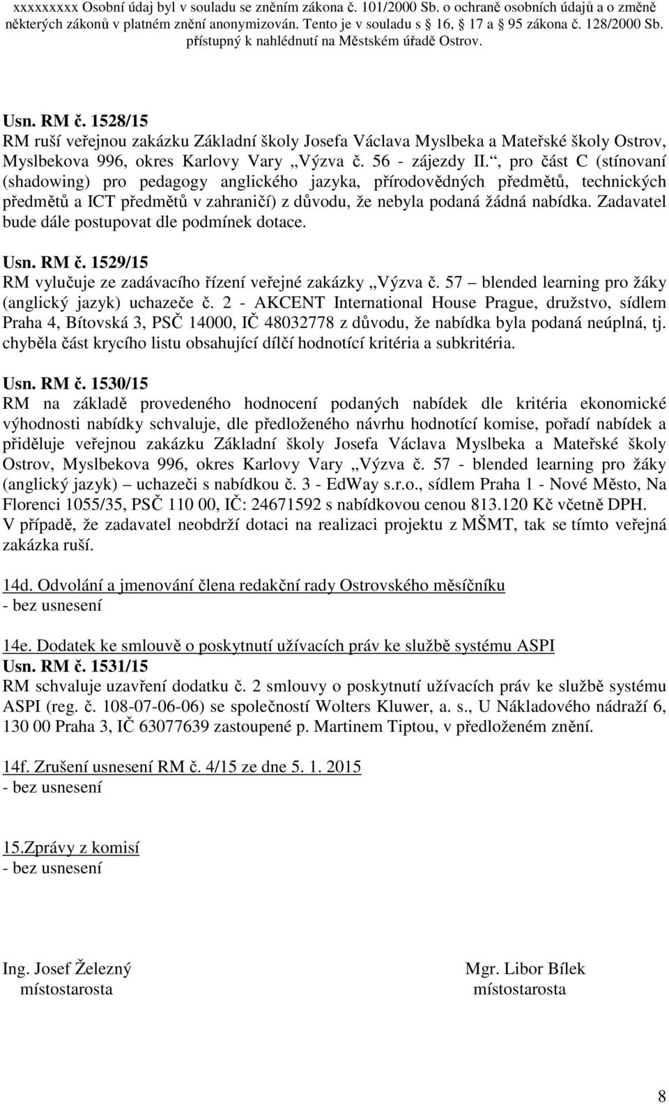 Zadavatel bude dále postupovat dle podmínek dotace. Usn. RM č. 1529/15 RM vylučuje ze zadávacího řízení veřejné zakázky Výzva č. 57 blended learning pro žáky (anglický jazyk) uchazeče č.