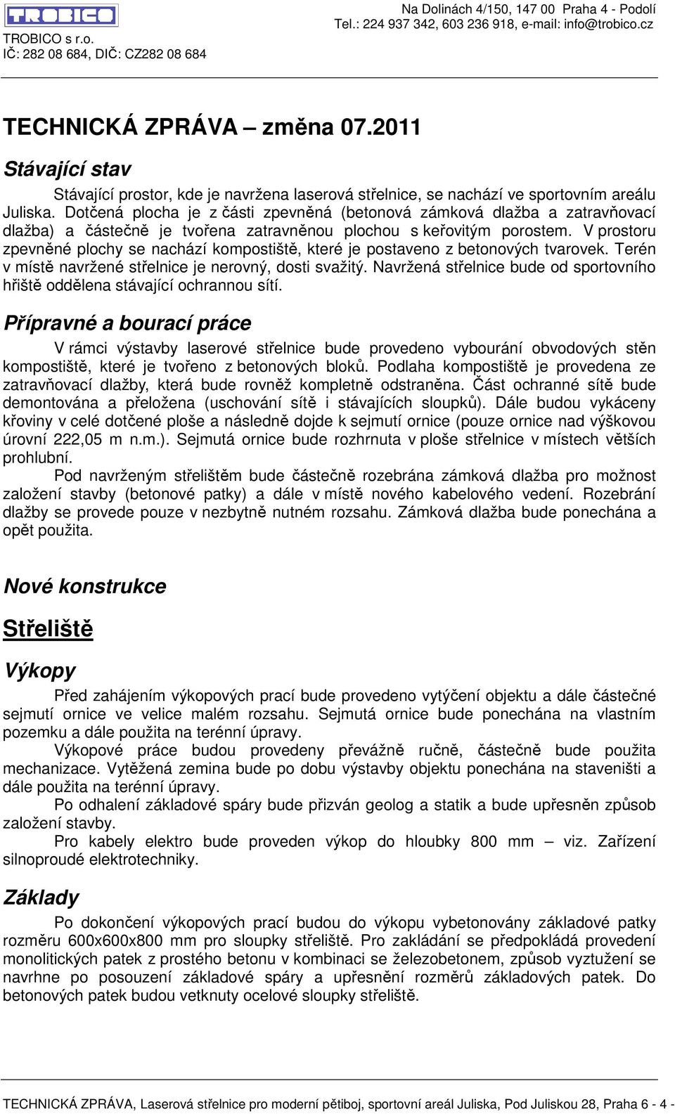 V prostoru zpevněné plochy se nachází kompostiště, které je postaveno z betonových tvarovek. Terén v místě navržené střelnice je nerovný, dosti svažitý.