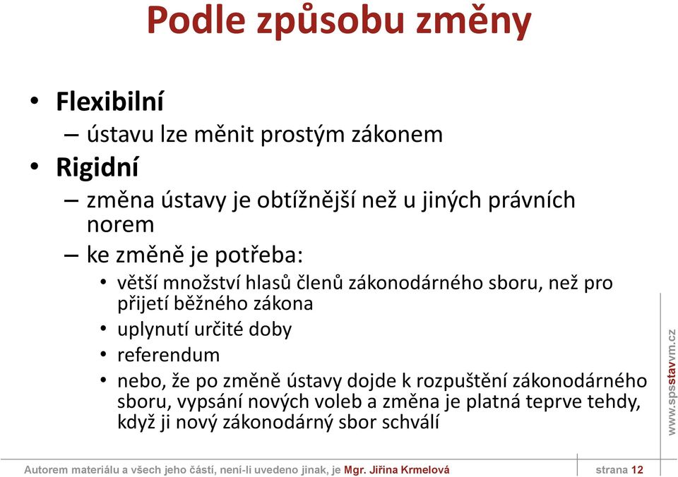 referendum nebo, že po změně ústavy dojde k rozpuštění zákonodárného sboru, vypsání nových voleb a změna je platná teprve